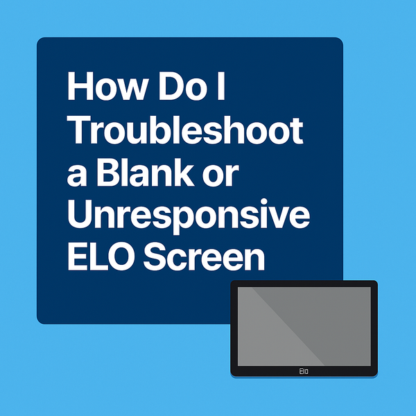 How Do I Troubleshoot a Blank or Unresponsive ELO Screen